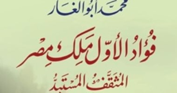 فؤاد الأول ملك مصر المثقف المستبد كتاب جديد لـ محمد أبو الغار فؤاد الأول ملك مصر المثقف المستبد كتاب جديد لـ محمد أبو الغار