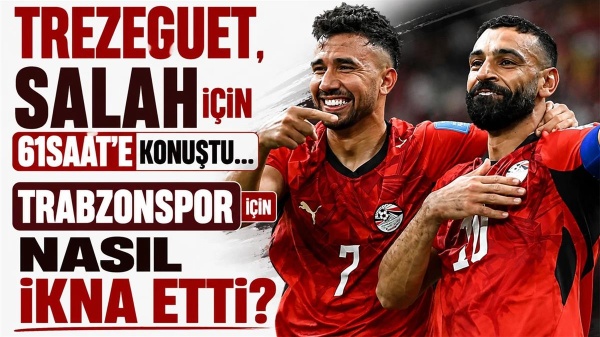 دور تريزيجيه وأونانا في انتقال محمد صلاح إلى طرابزون دور تريزيجيه وأونانا في انتقال محمد صلاح إلى طرابزون
