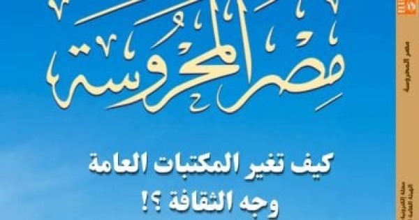 كيف تغير المكتبات العامة وجه الثقافة فى عدد مصر المحروسة الجديد