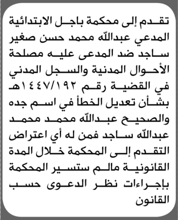 تعلن محكمة باجل الابتدائية بأن الأخ عبدالله محمد ساجد تقدم إليها بطلب تصحيح اسمه تعلن محكمة باجل الابتدائية بأن الأخ عبدالله محمد ساجد تقدم إليها بطلب تصحيح اسمه