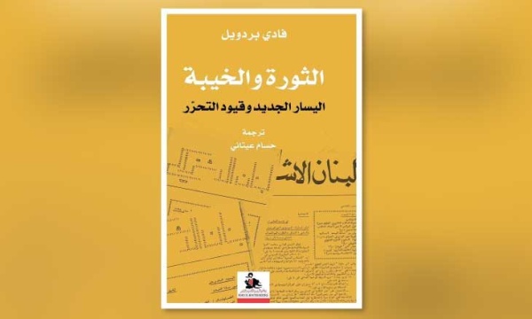 الثورة والخيبة فادي بردويل يستعيد تجربة اليسار اللبناني الجديد الثورة والخيبة فادي بردويل يستعيد تجربة اليسار اللبناني الجديد