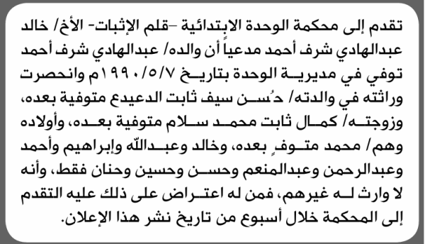 تعلن محكمة الوحدة الابتدائية بأن الأخ خالد عبدالهادي أحمد تقدم إليها بطلب انحصار وراثة