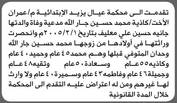 تعلن محكمة عيال يزيد الابتدائية بأن الأخت كاذية محمد جارالله تقدمت إليها بطلب انحصار وراثة تعلن محكمة عيال يزيد الابتدائية بأن الأخت كاذية محمد جارالله تقدمت إليها بطلب انحصار وراثة