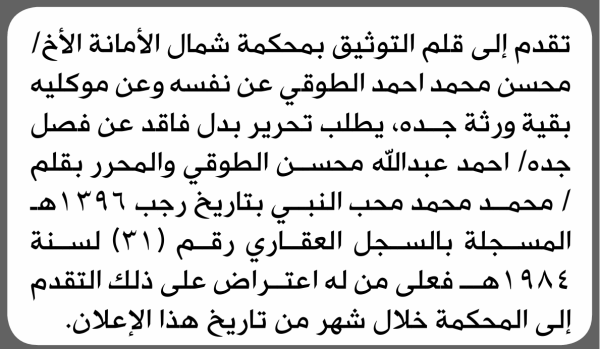 تعلن محكمة شمال الأمانة بأن الأخ محسن محمد الطوقي تقدم إليها بطلب تحرير فصل بدل فاقد تعلن محكمة شمال الأمانة بأن الأخ محسن محمد الطوقي تقدم إليها بطلب تحرير فصل بدل فاقد