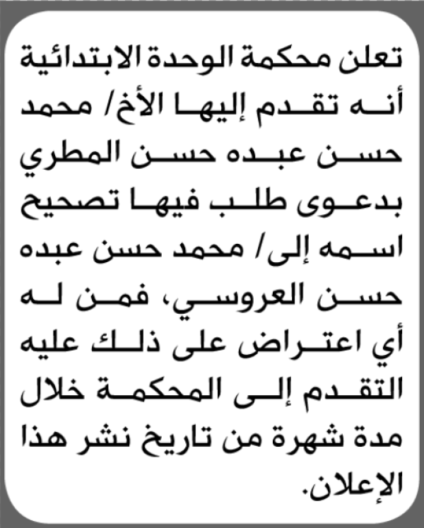 تعلن محكمة الوحدة الابتدائية بأن الأخ محمد حسن المطري تقدم إليها بطلب تصحيح اسمه تعلن محكمة الوحدة الابتدائية بأن الأخ محمد حسن المطري تقدم إليها بطلب تصحيح اسمه