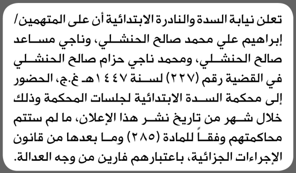 تعلن نيابة ومحكمة السدة والنادرة الابتدائية بأن على إبراهيم علي الحنشلي وآخرين الحضور إلى المحكمة تعلن نيابة ومحكمة السدة والنادرة الابتدائية بأن على إبراهيم علي الحنشلي وآخرين الحضور إلى المحكمة