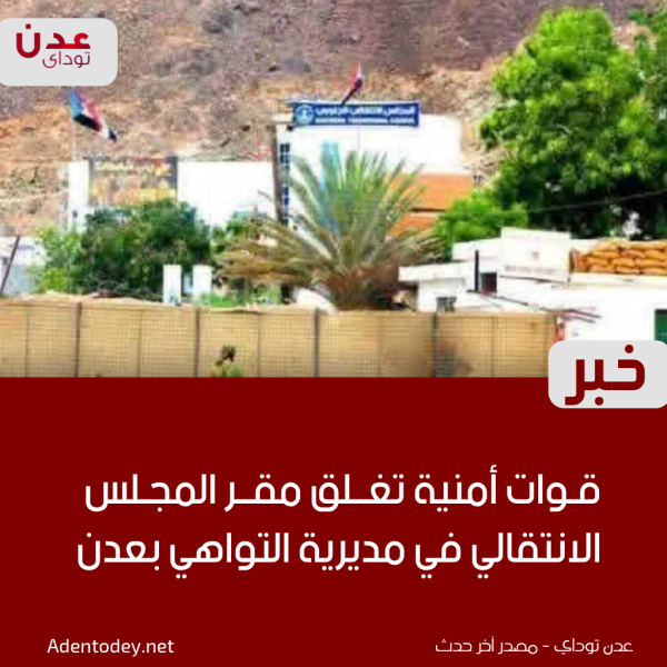 قوات أمنية تغلق مقر المجلس الانتقالي في مديرية التواهي بعدن قوات أمنية تغلق مقر المجلس الانتقالي في مديرية التواهي بعدن