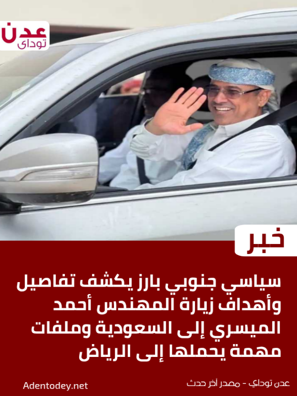 سياسي جنوبي بارز يكشف تفاصيل وأهداف زيارة المهندس أحمد الميسري إلى السعودية وملفات مهمة يحملها إلى الرياض