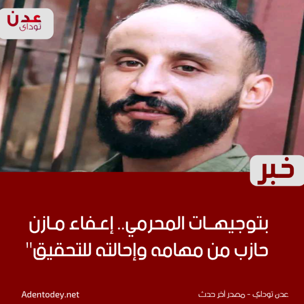 بتوجيهات المحرمي إعفاء مازن حازب من مهامه وإحالته للتحقيق