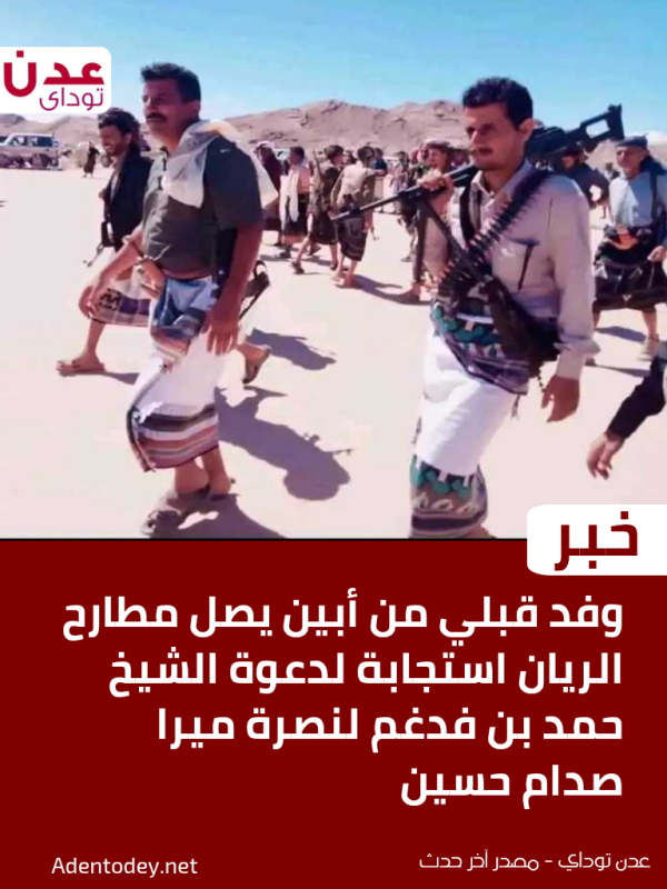 وفد قبلي من أبين يصل مطارح الريان استجابة لدعوة الشيخ حمد بن فدغم لنصرة ميرا صدام حسين