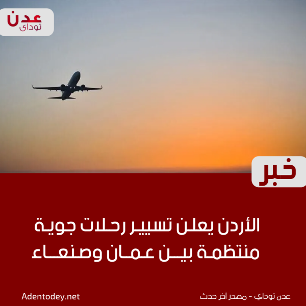 الأردن يعلن تسيير رحلات جوية منتظمة بين عم ان وصنعاء