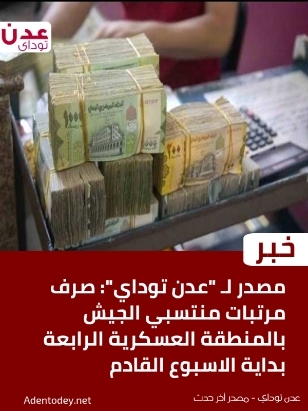 مصدر لـ عدن توداي صرف مرتبات منتسبي الجيش بالمنطقة العسكرية الرابعة بداية الاسبوع القادم مصدر لـ عدن توداي صرف مرتبات منتسبي الجيش بالمنطقة العسكرية الرابعة بداية الاسبوع القادم