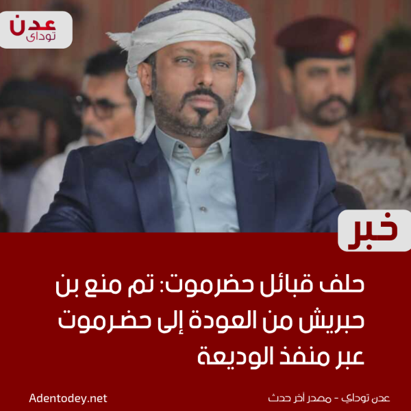 حلف قبائل حضرموت تم منع عمرو بن حبريش من العودة إلى حضرموت عبر منفذ الوديعة