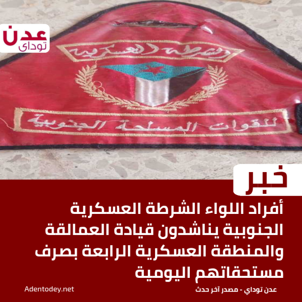 أفراد اللواء الشرطة العسكرية الجنوبية يناشدون قيادة العمالقة والمنطقة العسكرية الرابعة بصرف مستحقاتهم اليومية