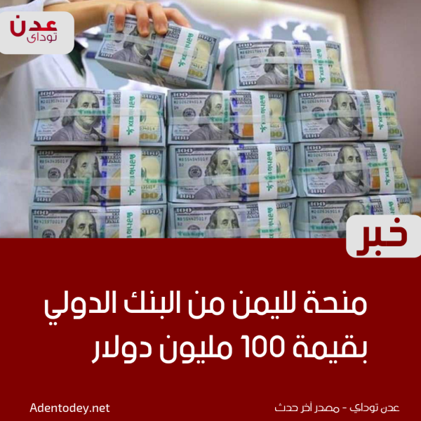 منحة لليمن من البنك الدولي بقيمة 100 مليون دولار منحة لليمن من البنك الدولي بقيمة 100 مليون دولار