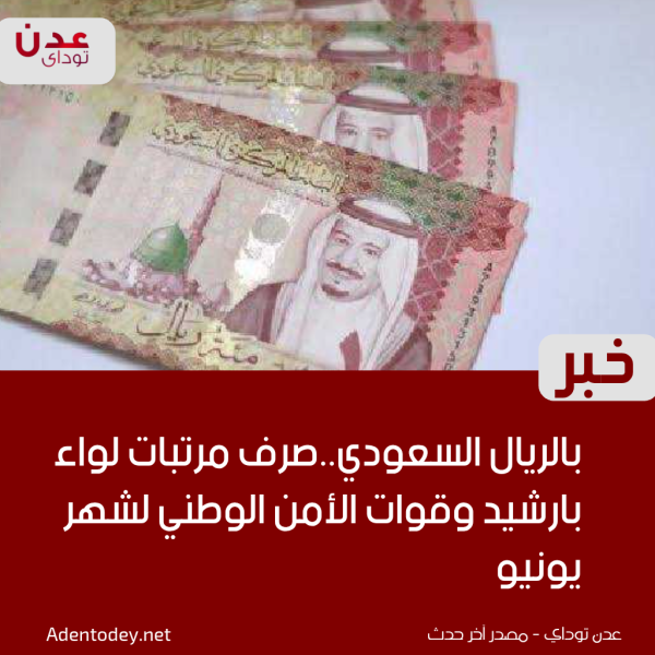 بالريال السعودي صرف مرتبات لواء بارشيد وقوات الأمن الوطني لشهر يونيو بالريال السعودي صرف مرتبات لواء بارشيد وقوات الأمن الوطني لشهر يونيو