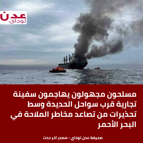 مسلحون مجهولون يهاجمون سفينة تجارية قرب سواحل الحديدة وسط تحذيرات من تصاعد مخاطر الملاحة في البحر الأحمر مسلحون مجهولون يهاجمون سفينة تجارية قرب سواحل الحديدة وسط تحذيرات من تصاعد مخاطر الملاحة في البحر الأحمر