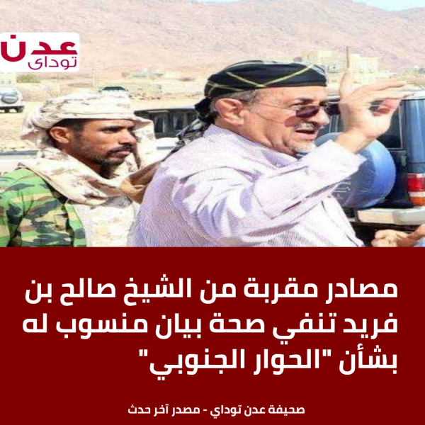 مصادر مقربة من الشيخ صالح بن فريد تنفي صحة بيان منسوب له بشأن الحوار الجنوبي