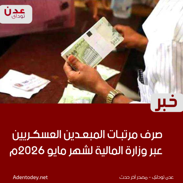 صرف مرتبات المبعدين العسكريين عبر وزارة المالية لشهر مايو 2026م