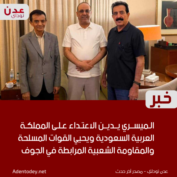 الميسري يدين الاعتداء على المملكة العربية السعودية ويحيي القوات المسلحة والمقاومة الشعبية المرابطة في الجوف