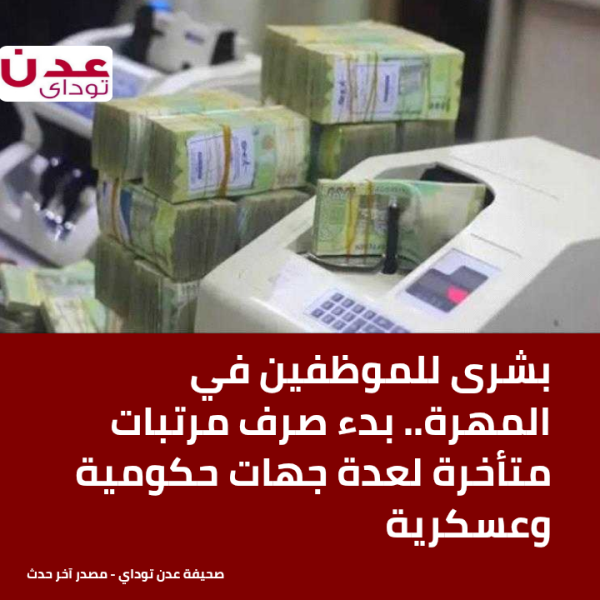 بشرى للموظفين في المهرة بدء صرف مرتبات متأخرة لعدة جهات حكومية وعسكرية