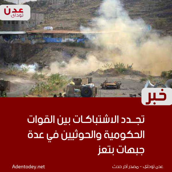 تجدد الاشتباكات بين القوات الحكومية والحوثيين في عدة جبهات بتعز تجدد الاشتباكات بين القوات الحكومية والحوثيين في عدة جبهات بتعز