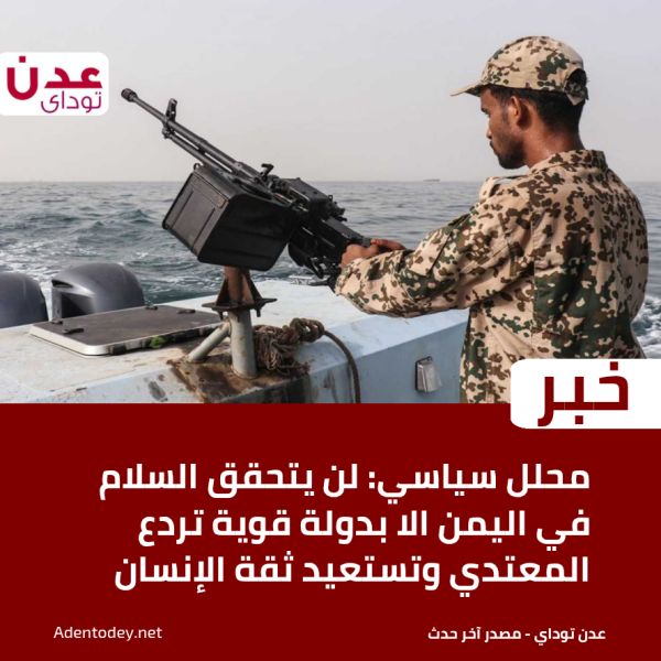 محلل سياسي لن يتحقق السلام في اليمن الا بدولة قوية تردع المعتدي وتستعيد ثقة الإنسان