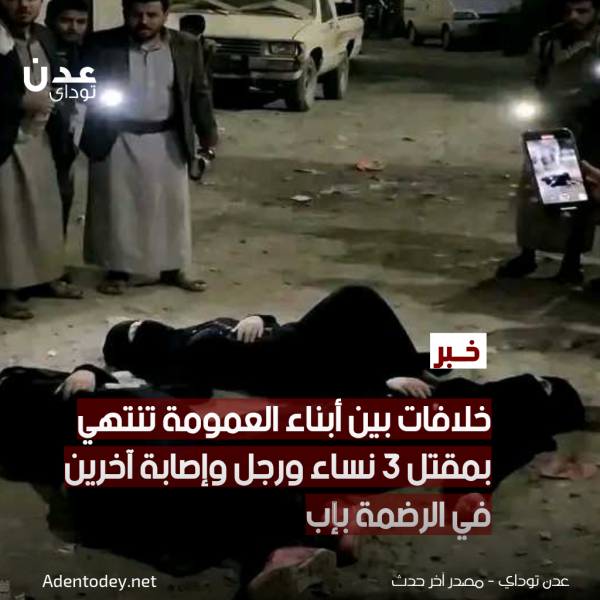 خلافات بين أبناء العمومة تنتهي بمقتل 3 نساء ورجل وإصابة آخرين في الرضمة بإب خلافات بين أبناء العمومة تنتهي بمقتل 3 نساء ورجل وإصابة آخرين في الرضمة بإب