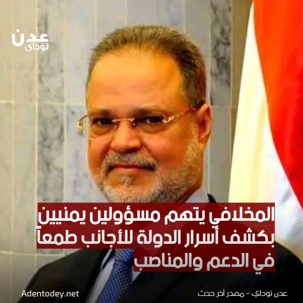 المخلافي يتهم مسؤولين يمنيين بكشف أسرار الدولة للأجانب طمعا في الدعم والمناصب المخلافي يتهم مسؤولين يمنيين بكشف أسرار الدولة للأجانب طمعا في الدعم والمناصب