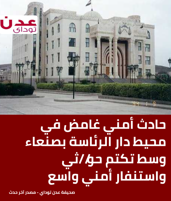 حادث أمني غامض في محيط دار الرئاسة بصنعاء وسط تكتم حو ثي واستنفار أمني واسع حادث أمني غامض في محيط دار الرئاسة بصنعاء وسط تكتم حو ثي واستنفار أمني واسع