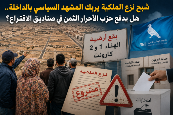 شبح نزع الملكية يربك المشهد السياسي بالداخلة هل يدفع حزب الأحرار الثمن في صناديق الاقتراع شبح نزع الملكية يربك المشهد السياسي بالداخلة هل يدفع حزب الأحرار الثمن في صناديق الاقتراع
