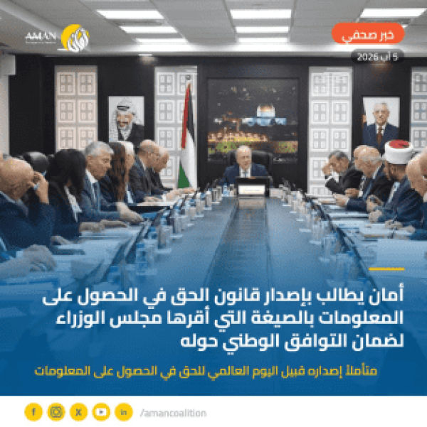 أمان يطالب بإصدار قانون الحق في الحصول على المعلومات بالصيغة التي أقرها مجلس الوزراء لضمان التوافق الوطني حوله