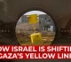 how israel is shifting gaza s yellow line