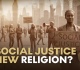 has social justice become the new religion of the west